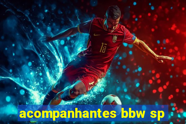 acompanhantes bbw sp